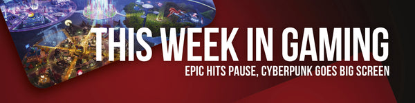 This Week in Gaming: Epic Hits Pause, Cyberpunk Goes Big Screen
